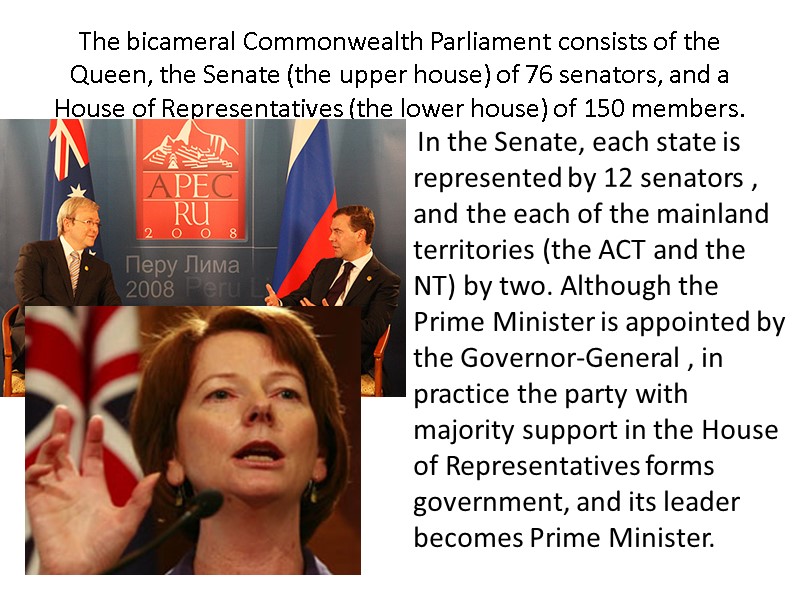 The bicameral Commonwealth Parliament consists of the Queen, the Senate (the upper house) of